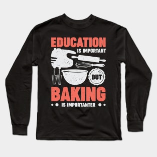 Education Is Important But Baking Is Importanter Long Sleeve T-Shirt